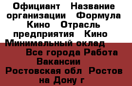 Официант › Название организации ­ Формула Кино › Отрасль предприятия ­ Кино › Минимальный оклад ­ 20 000 - Все города Работа » Вакансии   . Ростовская обл.,Ростов-на-Дону г.